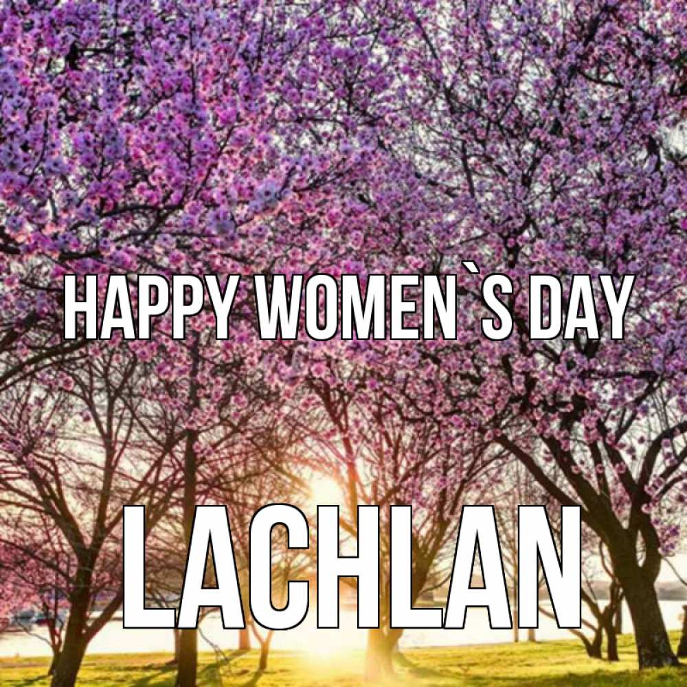 Greetings card с именем, Lachlan happy women`s day международный женский день Greetings with text for free download 